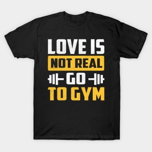 Love Is Not Real Go To Gym T-Shirt